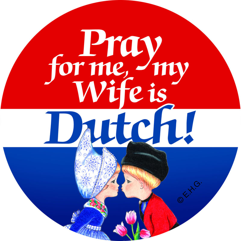 Metal Button: Pray for me my wife is Dutch - ScandinavianGiftOutlet
